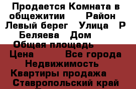 Продается Комната в общежитии    › Район ­ Левый берег › Улица ­ Р.Беляева › Дом ­ 6 › Общая площадь ­ 13 › Цена ­ 460 - Все города Недвижимость » Квартиры продажа   . Ставропольский край,Пятигорск г.